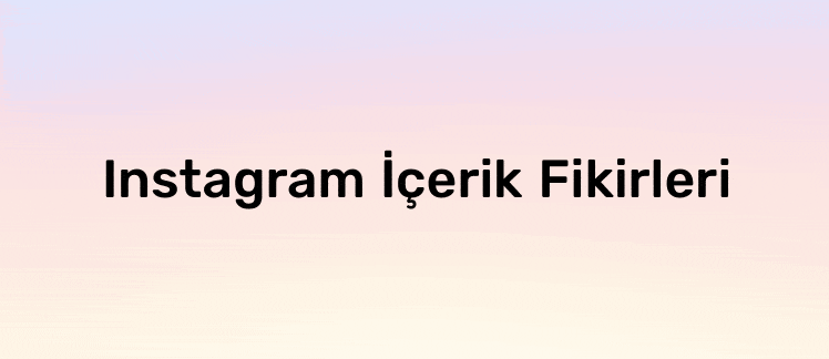 instagram içerik fikirleri